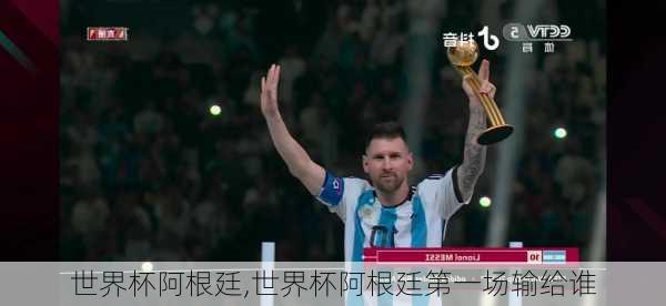 世界杯阿根廷,世界杯阿根廷第一场输给谁