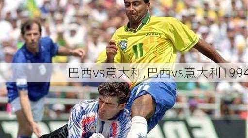 巴西vs意大利,巴西vs意大利1994
