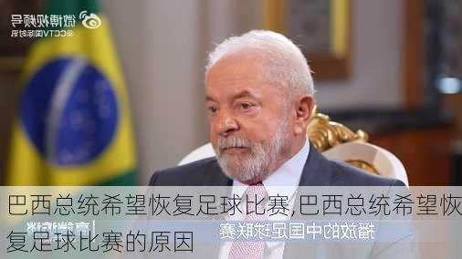 巴西总统希望恢复足球比赛,巴西总统希望恢复足球比赛的原因
