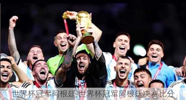 世界杯冠军阿根廷,世界杯冠军阿根廷决赛比分