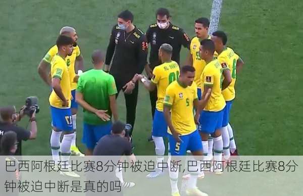 巴西阿根廷比赛8分钟被迫中断,巴西阿根廷比赛8分钟被迫中断是真的吗